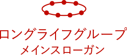 ロングライフグループ メインスローガン